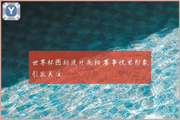 世界杯图标设计亮相 赛事视觉形象引发关注