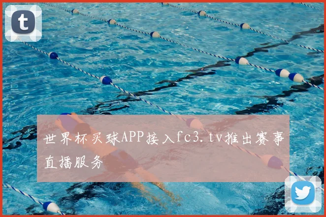 世界杯买球APP接入fc3.tv推出赛事直播服务