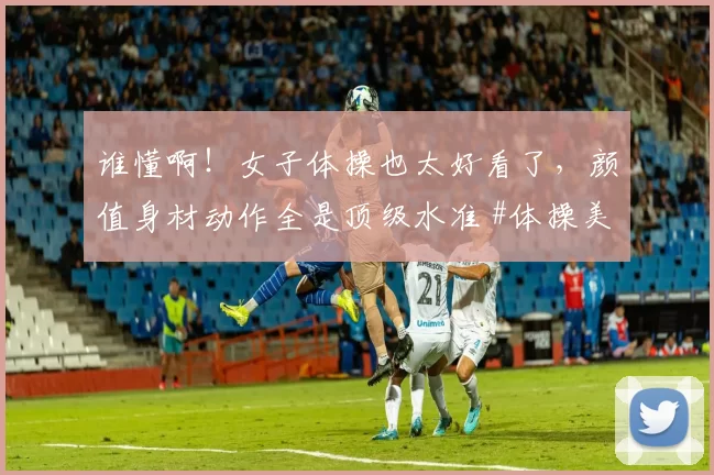 谁懂啊！女子体操也太好看了，颜值身材动作全是顶级水准 #体操美女# #性感好身材##颜值天花板#